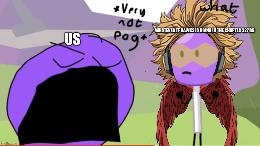 >:( | WHATEVER TF HAWKS IS DOING IN THE CHAPTER 327 RN; US | made w/ Imgflip meme maker