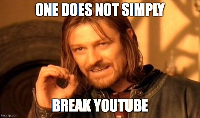 My YouTube is broken! | ONE DOES NOT SIMPLY; BREAK YOUTUBE | image tagged in memes,one does not simply,youtube,broken | made w/ Imgflip meme maker