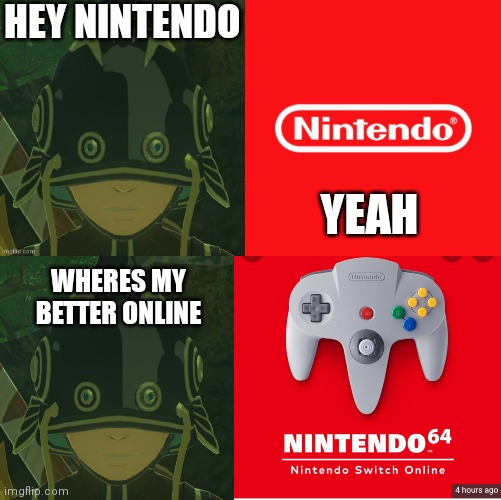 I Know What Makes You Cheer | HEY NINTENDO; YEAH; WHERES MY BETTER ONLINE | image tagged in nintendo,nintendo 64,nintendo switch | made w/ Imgflip meme maker