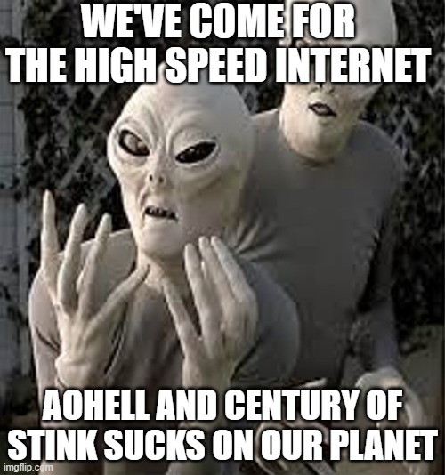 Give Us High Speed | WE'VE COME FOR THE HIGH SPEED INTERNET; AOHELL AND CENTURY OF STINK SUCKS ON OUR PLANET | image tagged in aol,centurylink,slowpoke,slow motion | made w/ Imgflip meme maker