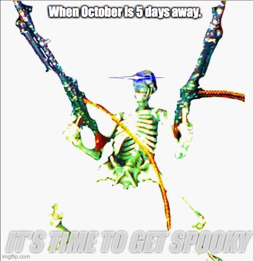 OoOoOoO Spooky. | When October is 5 days away. IT'S TIME TO GET SPOOKY | image tagged in spoopy skelly,halloween | made w/ Imgflip meme maker