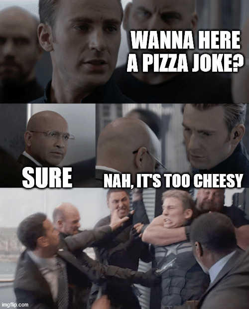 Cap'n | WANNA HERE A PIZZA JOKE? SURE; NAH, IT'S TOO CHEESY | image tagged in captain america elevator | made w/ Imgflip meme maker
