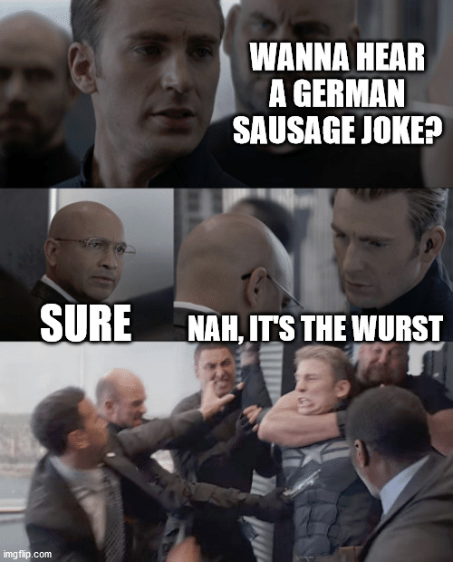 Captain america elevator | WANNA HEAR A GERMAN SAUSAGE JOKE? SURE; NAH, IT'S THE WURST | image tagged in captain america elevator | made w/ Imgflip meme maker