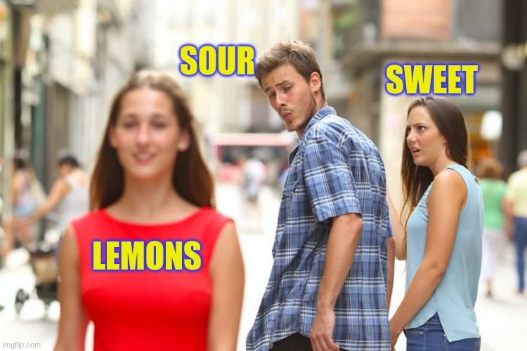 Distracted Boyfriend Meme | SOUR; SWEET; LEMONS | image tagged in memes,distracted boyfriend | made w/ Imgflip meme maker