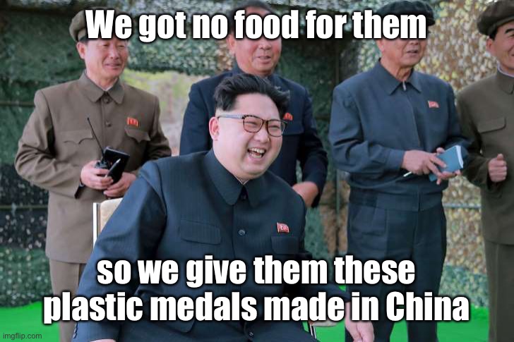 kim jong il | We got no food for them so we give them these plastic medals made in China | image tagged in kim jong il | made w/ Imgflip meme maker