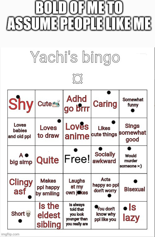 Yachi's bingo | BOLD OF ME TO ASSUME PEOPLE LIKE ME | image tagged in yachi's bingo | made w/ Imgflip meme maker