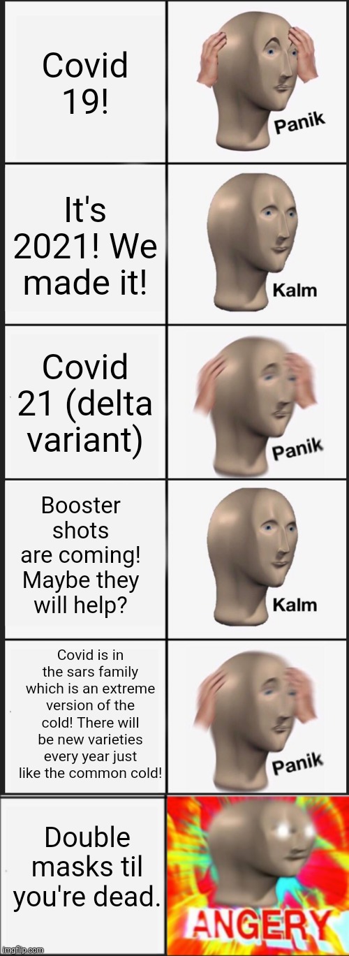 Covid 19! It's 2021! We made it! Covid 21 (delta variant) Booster shots are coming! Maybe they will help? Covid is in the sars family which  | image tagged in memes,panik kalm panik,panik kalm angery | made w/ Imgflip meme maker