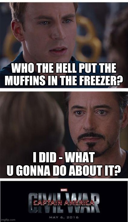 Marvel Civil War 1 | WHO THE HELL PUT THE MUFFINS IN THE FREEZER? I DID - WHAT U GONNA DO ABOUT IT? | image tagged in memes,marvel civil war 1 | made w/ Imgflip meme maker