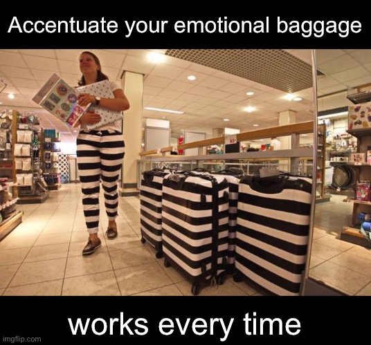How To Lose a Guy in Ten Minutes | Accentuate your emotional baggage; works every time | image tagged in funny memes,relationships | made w/ Imgflip meme maker