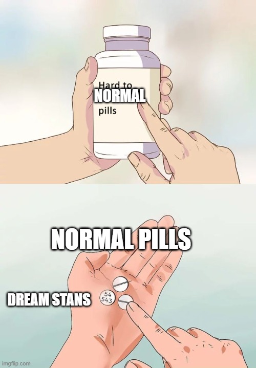 Taking the normal pills | NORMAL; NORMAL PILLS; DREAM STANS | image tagged in memes,hard to swallow pills,dream,dream stans,dream smp | made w/ Imgflip meme maker