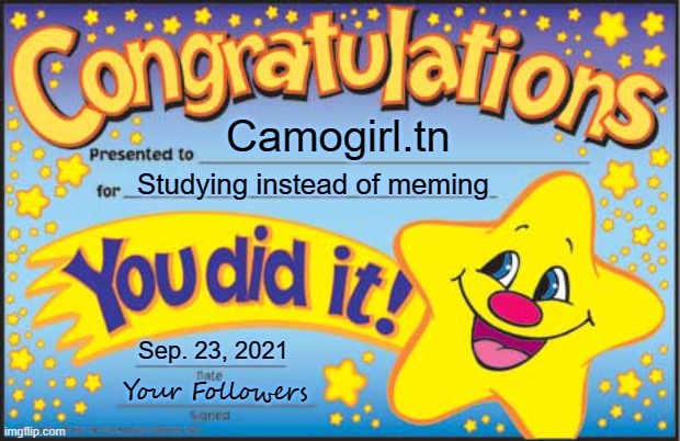 ▬▬ comment specific to the first meme seen in four months from a college student | Camogirl.tn Studying instead of meming Sep. 23, 2021 Your Followers | image tagged in happy star congratulations,comment | made w/ Imgflip meme maker