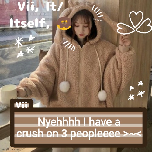 Nyehhhh I have a crush on 3 peopleeee >~< | image tagged in vii | made w/ Imgflip meme maker