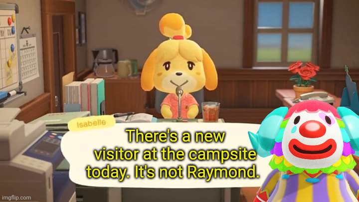 Isabelle Animal Crossing Announcement | There's a new visitor at the campsite today. It's not Raymond. | image tagged in isabelle animal crossing announcement | made w/ Imgflip meme maker