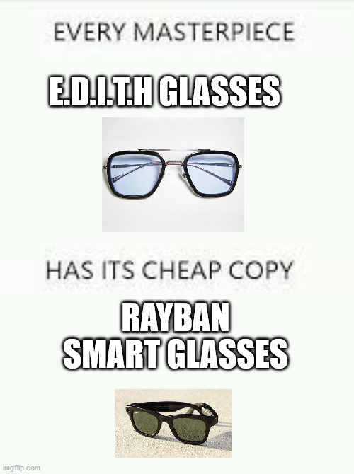 E.D.I.T.H rules | E.D.I.T.H GLASSES; RAYBAN SMART GLASSES | image tagged in every masterpiece has its cheap copy | made w/ Imgflip meme maker