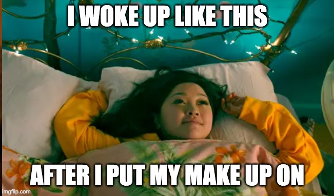 i woke up like this | I WOKE UP LIKE THIS; AFTER I PUT MY MAKE UP ON | image tagged in funny | made w/ Imgflip meme maker