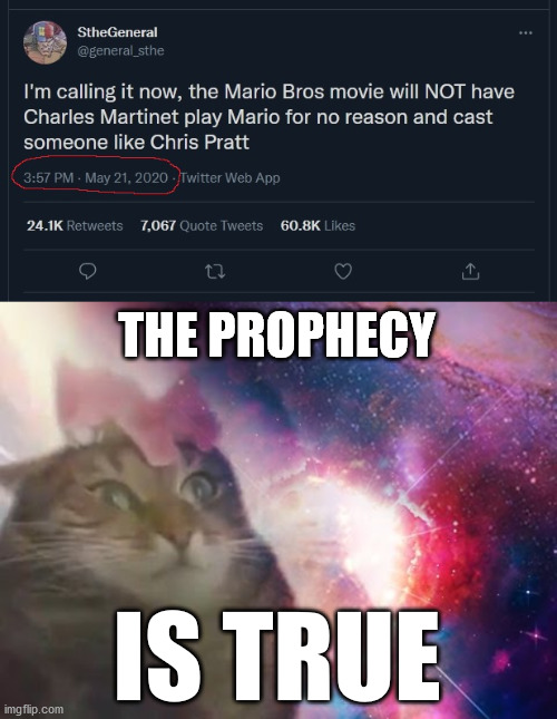 The most well-aged tweet ever. | THE PROPHECY; IS TRUE | image tagged in the prophecy is true cat,mario,chris pratt,super mario,memes | made w/ Imgflip meme maker