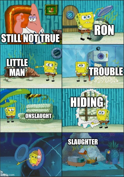 STILL NOT TRUE RON LITTLE MAN TROUBLE ONSLAUGHT HIDING SLAUGHTER | image tagged in spongebob diapers with captions | made w/ Imgflip meme maker