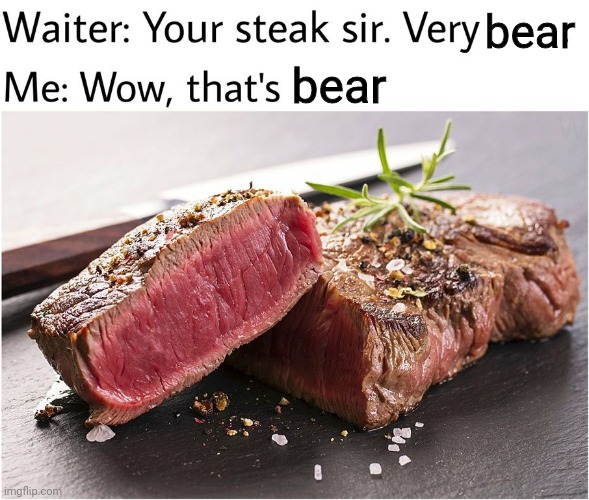 rare steak meme | bear bear | image tagged in rare steak meme | made w/ Imgflip meme maker