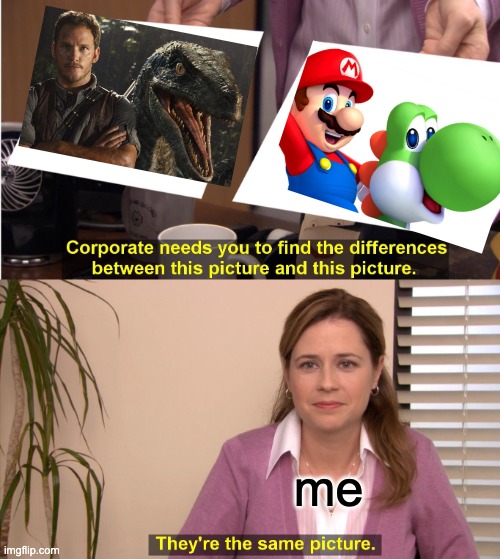 They're so similar! | me | image tagged in memes,they're the same picture,unfunny | made w/ Imgflip meme maker