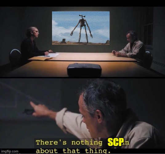 There's nothing human about that thing | SCP | image tagged in there's nothing human about that thing | made w/ Imgflip meme maker