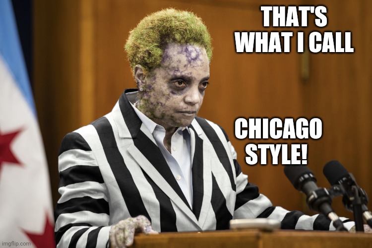 Lori Lightfoot Beetlejuice | THAT'S WHAT I CALL CHICAGO STYLE! | image tagged in lori lightfoot beetlejuice | made w/ Imgflip meme maker