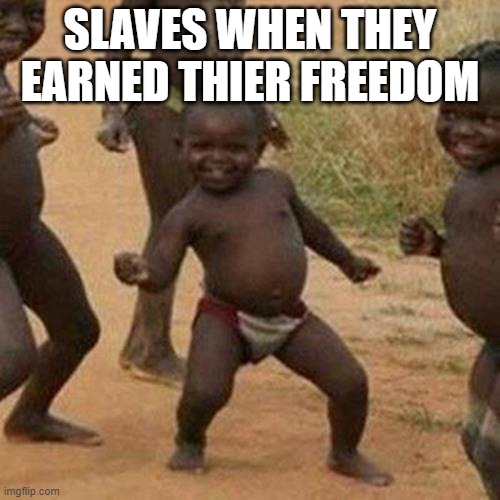 Third World Success Kid | SLAVES WHEN THEY EARNED THIER FREEDOM | image tagged in memes,third world success kid | made w/ Imgflip meme maker