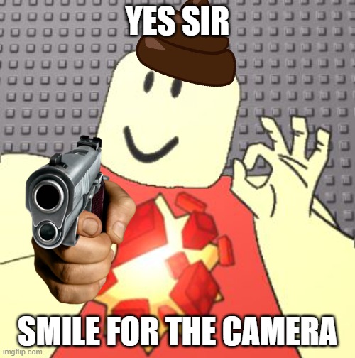 GET NOOBED | YES SIR; SMILE FOR THE CAMERA | image tagged in just right robloxian | made w/ Imgflip meme maker