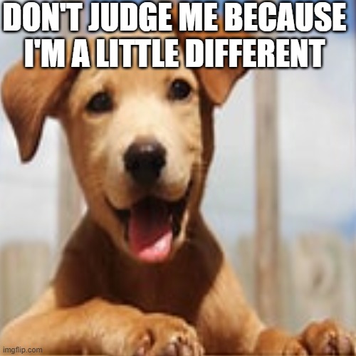 DON'T JUDGE ME BECAUSE I'M A LITTLE DIFFERENT | made w/ Imgflip meme maker