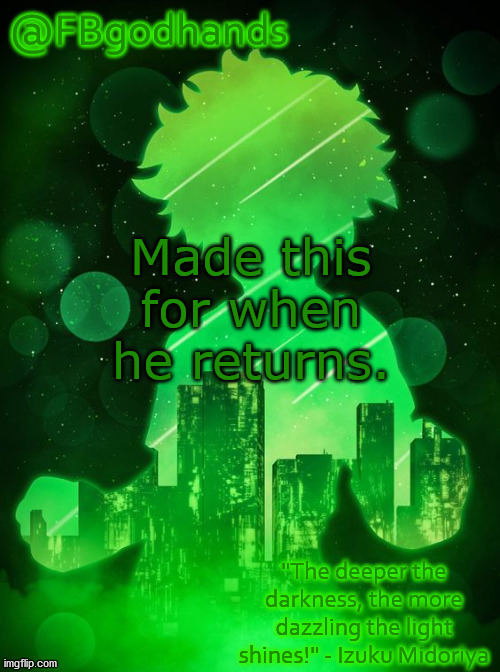 made this for when -Deku- comes back | Made this for when he returns. | image tagged in fbgodhands temp | made w/ Imgflip meme maker