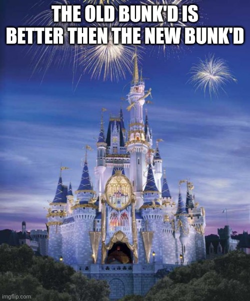 Disney | THE OLD BUNK'D IS BETTER THEN THE NEW BUNK'D | image tagged in disney | made w/ Imgflip meme maker