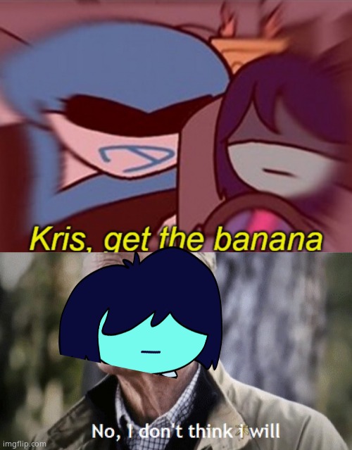 image tagged in kris get the banana,no i dont think i will,deltarune | made w/ Imgflip meme maker