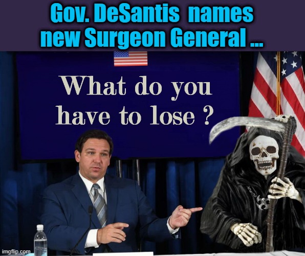 Meanwhile in Florida.... | Gov. DeSantis  names new Surgeon General ... | image tagged in covid-19,death,meanwhile in florida,grim reaper | made w/ Imgflip meme maker