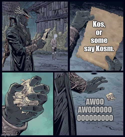 Bloodborne Crumple | Kos, or some say Kosm. AWOO AWOOOOOO OOOOOOOOO | image tagged in bloodborne crumple | made w/ Imgflip meme maker