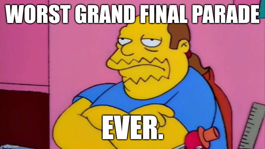 Worst Grand Final Parade Ever. |  WORST GRAND FINAL PARADE; EVER. | image tagged in comic book guy | made w/ Imgflip meme maker