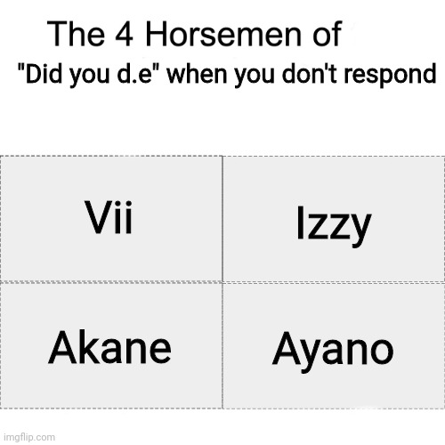 /lh | "Did you d.e" when you don't respond; Vii; Izzy; Akane; Ayano | image tagged in four horsemen | made w/ Imgflip meme maker
