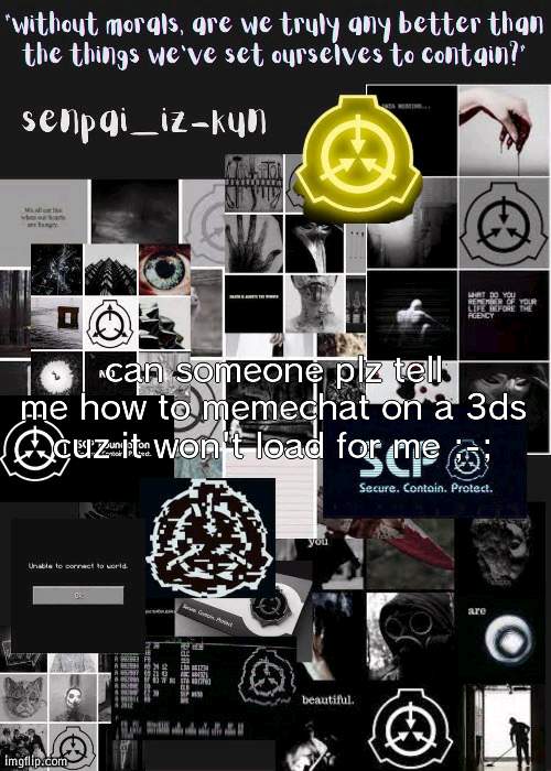 wOw it's the scp foundation | can someone plz tell me how to memechat on a 3ds cuz it won't load for me ;-; | image tagged in iz-kun's scp temp made by nonbinary gummyworm | made w/ Imgflip meme maker