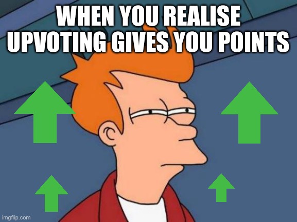 Try it |  WHEN YOU REALISE UPVOTING GIVES YOU POINTS | image tagged in memes,futurama fry,upvotes,upvoting,lol | made w/ Imgflip meme maker