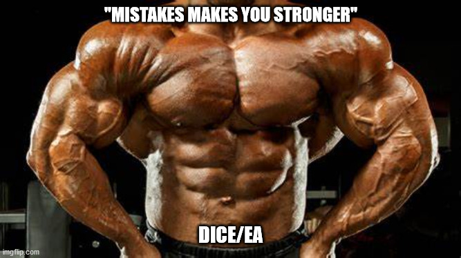 mistakes make you stronger | "MISTAKES MAKES YOU STRONGER"; DICE/EA | image tagged in mistakes make you stronger | made w/ Imgflip meme maker
