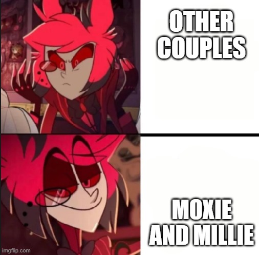 Other couples are sweet and all but this duo hit different |  OTHER COUPLES; MOXIE AND MILLIE | image tagged in alastor drake format | made w/ Imgflip meme maker