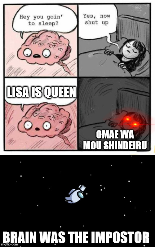 Not Queen, Eject | LISA IS QUEEN; OMAE WA MOU SHINDEIRU; BRAIN WAS THE IMPOSTOR | image tagged in hey you going to sleep,among us ejected | made w/ Imgflip meme maker