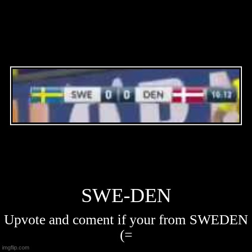 SWE-DEN | SWE-DEN | Upvote and coment if your from SWEDEN
(= | image tagged in funny,demotivationals,country,sweden | made w/ Imgflip demotivational maker