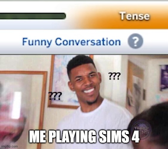 Sims 4 | ME PLAYING SIMS 4 | image tagged in black guy confused,sims 4,sims logic | made w/ Imgflip meme maker