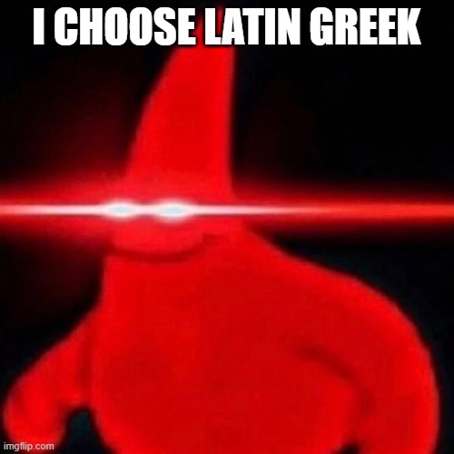 Patrick red eye meme | I CHOOSE LATIN GREEK | image tagged in patrick red eye meme | made w/ Imgflip meme maker