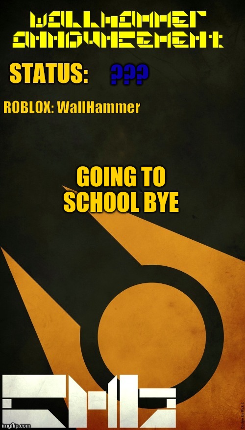 ??? GOING TO SCHOOL BYE | image tagged in wallhammer announcement | made w/ Imgflip meme maker