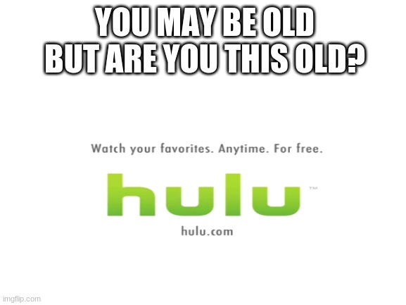 Yes, yes I am. | YOU MAY BE OLD BUT ARE YOU THIS OLD? | image tagged in memes,nostalgia | made w/ Imgflip meme maker
