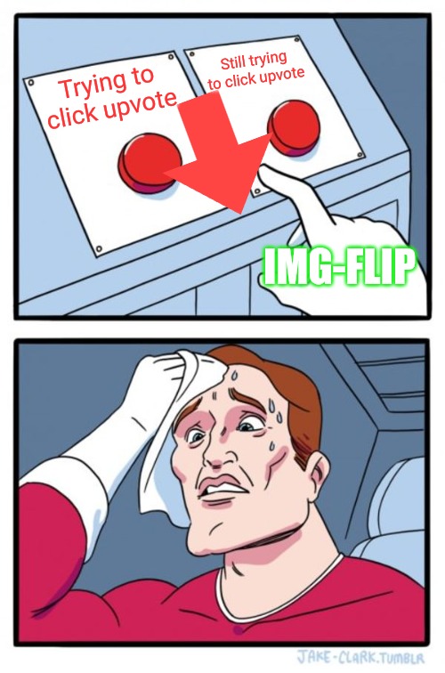 Upvote means downvote on Img-Flip most of the time |  Still trying to click upvote; Trying to click upvote; IMG-FLIP | image tagged in memes,two buttons,opposite | made w/ Imgflip meme maker