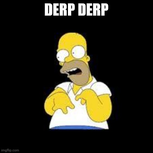 Look Marge | DERP DERP | image tagged in look marge | made w/ Imgflip meme maker