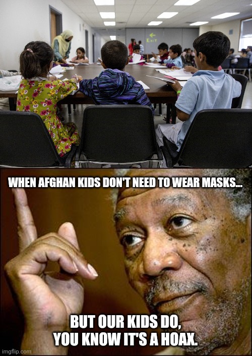 Can't do this our kids anymore. | WHEN AFGHAN KIDS DON'T NEED TO WEAR MASKS... BUT OUR KIDS DO, YOU KNOW IT'S A HOAX. | image tagged in memes | made w/ Imgflip meme maker