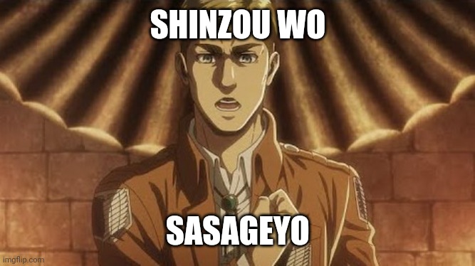 erwin sasageyo attack on titan | SHINZOU WO SASAGEYO | image tagged in erwin sasageyo attack on titan | made w/ Imgflip meme maker