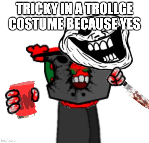 The blood on my hands and knife is fake, the blood in the cup is cherry juice | TRICKY IN A TROLLGE COSTUME BECAUSE YES | made w/ Imgflip meme maker